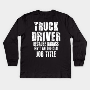 truck driver because Badass isn't an official job title Kids Long Sleeve T-Shirt